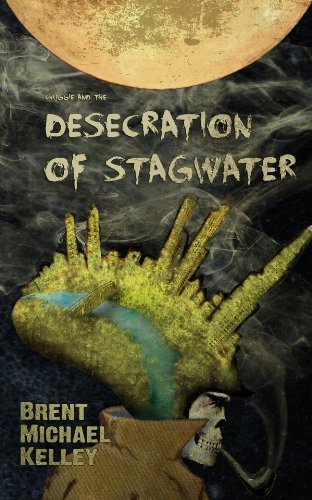 Chuggie and the Desecration of Stagwater (Mischief Mayhem Want and Woe Book 1) by [Kelley, Brent Michael]