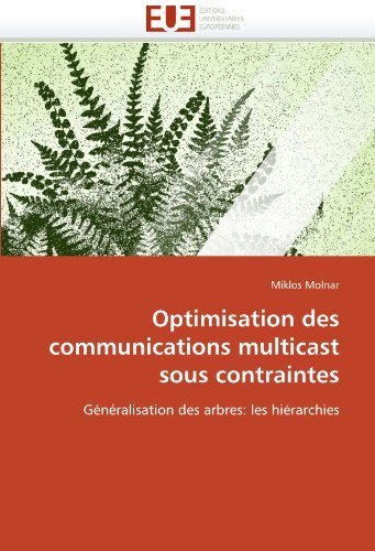Optimisation des communications multicast sous contraintes: G??n??ralisation des arbres: les hi??rarchies by Miklos Molnar (2010-10-21)