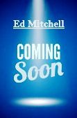 Coming Soon Preview the next book written by Ed Mitchell
