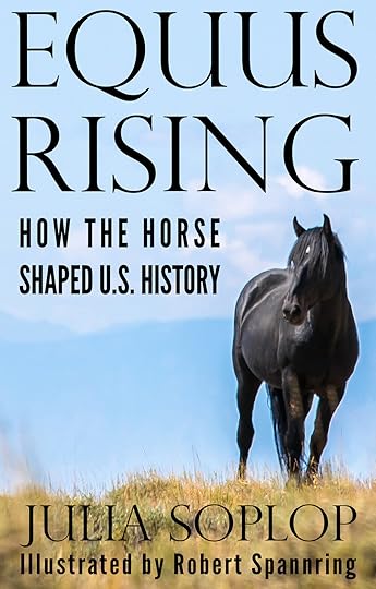 Equus Rising: How the Horse Shaped U.S. History. By Julia Soplop. Illustrated by Robert Spannring