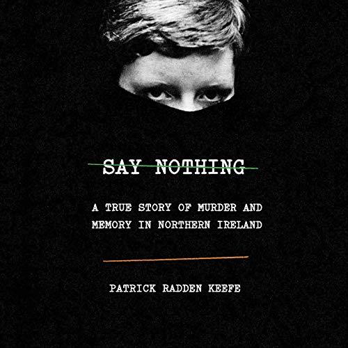 Say Nothing: A True Story of Murder and Memory in Northern Ireland, by Patrick Radden Keefe, narrated by Matthew Blaney