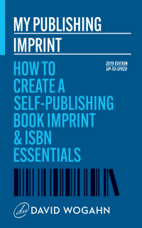 My Publishing Imprint: How to Create a Self-Publishing Book Imprint & ISBN Essentials David Wogahn