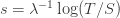 s=\lambda^{-1}\log(T/S)