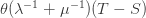 \theta(\lambda^{-1}+\mu^{-1})(T-S)