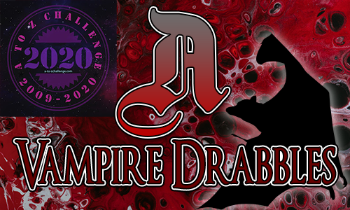 Tasha's Thinkings - Vampire Drabbles - AtoZChallenge 2020 - A