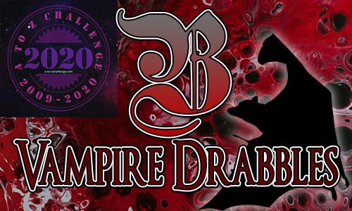 Tasha's Thinkings - Vampire Drabbles - AtoZChallenge 2020 - B