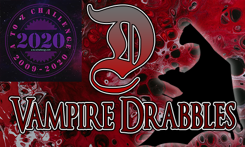 Tasha's Thinkings - Vampire Drabbles - AtoZChallenge 2020 - D