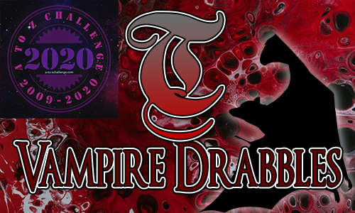 Tasha's Thinkings - Vampire Drabbles - AtoZChallenge 2020 - T