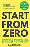 Start From Zero: Build Your Own Business & Experience True Freedom