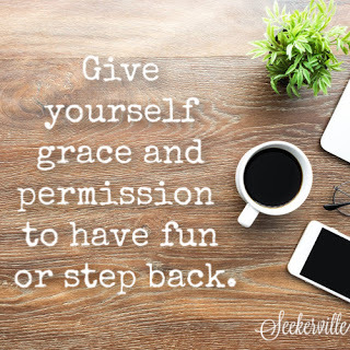 Give yourself grace and permission to have fun or step back