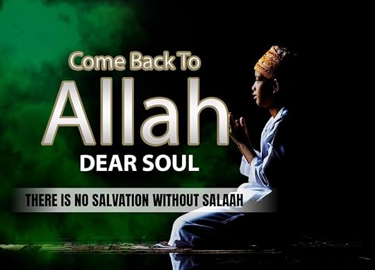 Come Back To Allah, Dear Soul: There is no salvation without Salaah