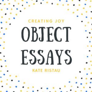 Object essays creating joy