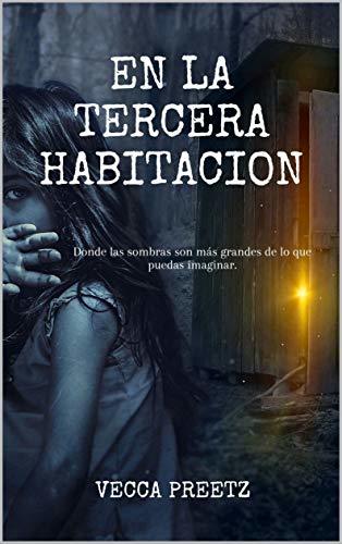 En la tercera habitación: "Donde las sombras son más grandes de lo que puedas imaginar" (Zillah Roth nº 1) (Spanish Edition) by [Vecca Preetz]