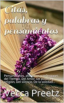 Citas, palabras y pensamientos: Pensamientos, aforismos y reflexiones del TIempo. Del Amor, De política y religión, Del silencio, De la soledad ... (Citas, ... aforismos en español nº 1) por [Vecca Preetz]