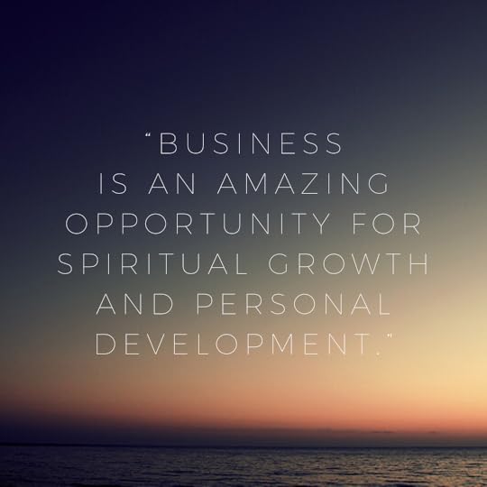 Business is an amazing opportunity for spiritual growth and personal development - Business Brilliance
