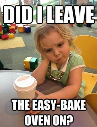 Did I Leave The Easy-Bake Oven On Funny Children Meme Image