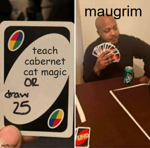 UNO draw 25 cards meme saying Teach Cabernet cat magic or draw 25, and the man with a full hand is labeled as Maugrim