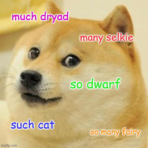 Doge meme saying Much dryad, many selkie, so dwarf, such cat, so many fairy