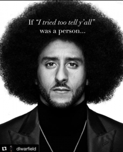 Kaepernick tried to tell you