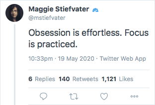 Twee by Maggie Stiefvater: Obsession is effortless. Focus is practiced. 19 May 2020.