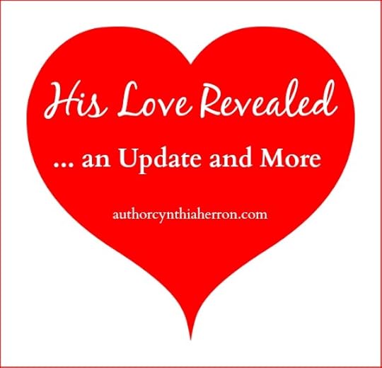 His Love Revealed...An Update and More authorcynthiaherron.com