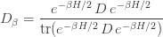 \displaystyle{ D_\beta = \frac{e^{-\beta H/2} \, D \, e^{-\beta H/2}}{\mathrm{tr}(e^{-\beta H/2} \, D \, e^{-\beta H/2})} }