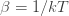 \beta = 1/kT