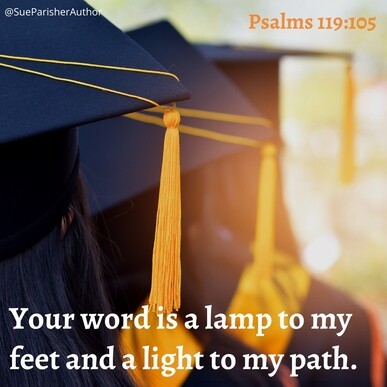 Psalms 119:105 Your Word is a lamp to my feet and a light to my path.