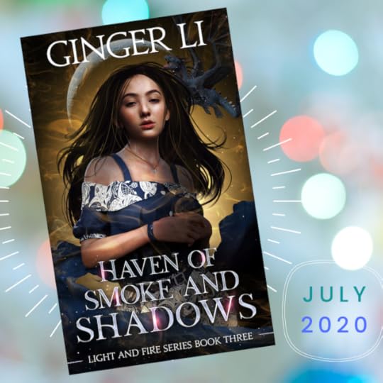 Ginger Li- Reflections on writing Haven of Smoke and Shadows- Book 3 in the Light and Fire Series (YA Romantic Portal Fantasy)