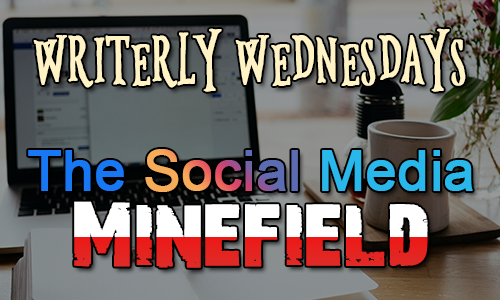 The Social Media Minefield #WriterlyWednesdays
