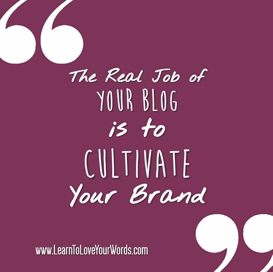 Be playful - The real job of your blog is to cultivate your brand.