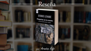 reseña - plegarias en la noche - dennis lehane - arantxarufo.com