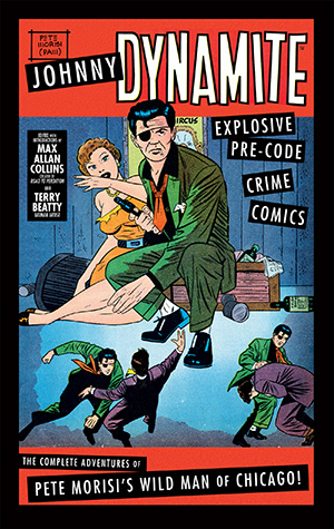 Johnny Dynamite: Explosive Pre-Code Crime Comics—The Complete Adventures of Pete Morisi’s Wild Man of Chicagos