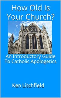 How Old is Your Church?: An Introductory Guide To Catholic Apologetics