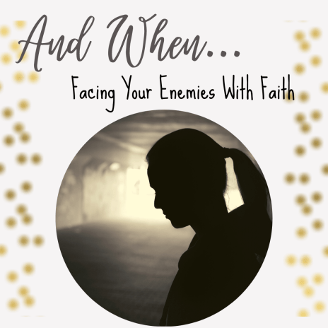 And When...Facing Your Enemies With Faith