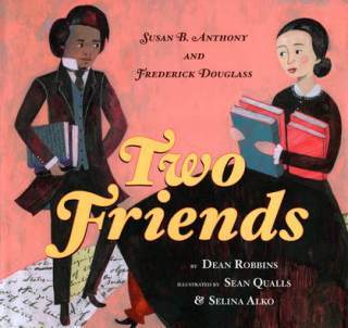 Two Friends: A Lovely Illustrated Celebration of Frederick Douglass and Susan B. Anthony’s Entwined Paths as Pioneers of Freedom, Justice, and Equality