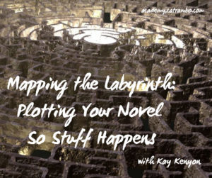 Mapping the Labyrinth: Plotting Your Novel So Stuff Happens with Kay Kenyon