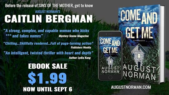 Before the release of SINS OF THE MOTHER, get to know August Norman's Caitlin Bergman in COME AND GET ME, now available on EBook for only $1.99 until September 6th, 2020