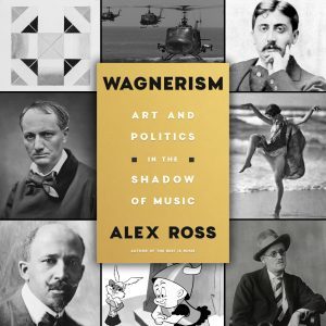 Wagnerism: Art and Politics in the Shadow of Music by Alex Ross Cover graphic