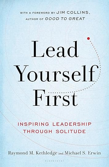 Lead Yourself First: Inspiring Leadership Through Solitude: Kethledge, Raymond M., Erwin, Michael S., Collins, Jim: 9781632866318: Amazon.com: Books