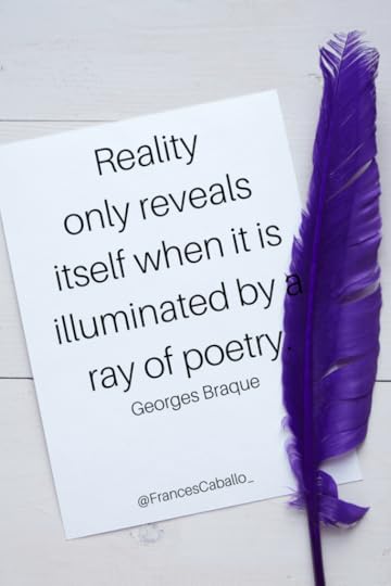 Reality only reveals itself when it is illuminated by a ray of poetry. Beorges Braque