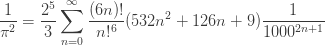\displaystyle{ \frac{1}{\pi^2} = \frac{2^5}{3} \sum_{n=0}^\infty \frac{(6n)!}{n!^6} (532n^2 + 126n + 9) \frac{1}{1000^{2n+1}} }