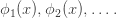 \phi_1(x), \phi_2(x), \dots.