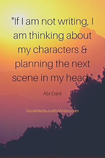If I am not writing, I am thinking about my characters .... Abi Dare