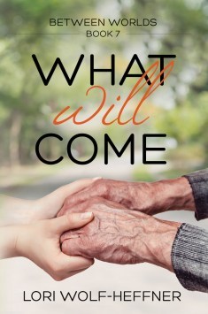A pair of young hands holds a pair of old hands. The cover of Between Worlds 7: What Will Come, by Lori Wolf-Heffner