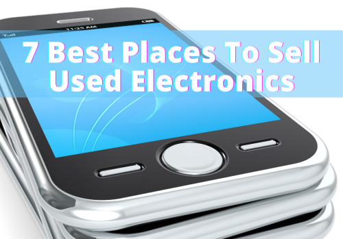 The 7 Best Places To Sell Your Used Cell Phones And Other Electronics