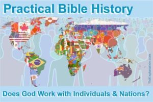 Practical Bible History. Does God work with Individuals and/or Nations?