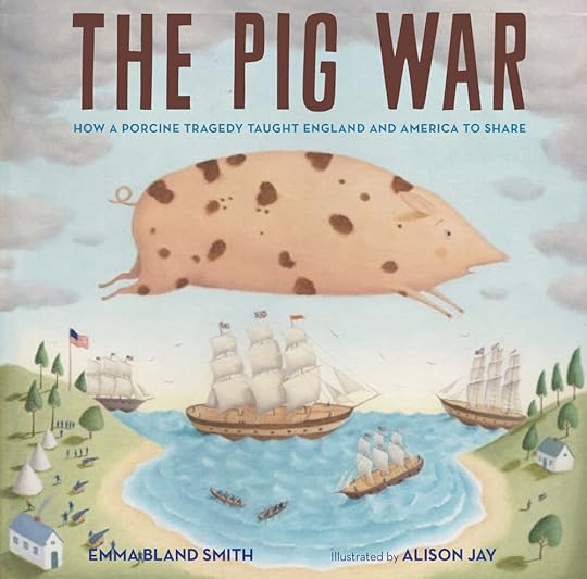 The Pig War by Emma Bland Smith, illustrated by Alison Jay (Calkin Books; Boyds, Mills & Kane)