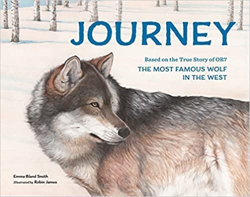 Journey: Based on the True Story of OR7, the Most Famous Wolf in the West by Emma Bland Smith, illustrated by Robin James (Little Bigfoot)