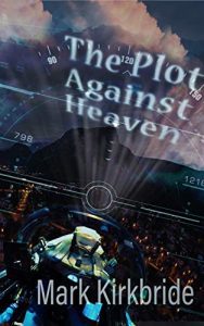 The Plot Against Heaven by Mark Kirkbride